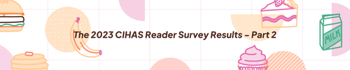 THE 2023 CIHAS READER SURVEY RESULTS - PART 2